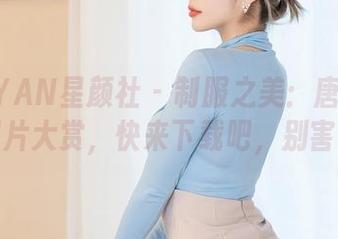 XINGYAN星颜社 – 制服之美：唐思琪的图片大赏，快来下载吧，别害羞